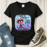 I Wake Up Everyday With A Good Attitude Then Idiots Happen Womens T-Shirt