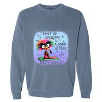 I Wake Up Everyday With A Good Attitude Then Idiots Happen Garment-Dyed Sweatshirt