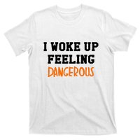 I Woke Up Feeling Dangerous T-Shirt