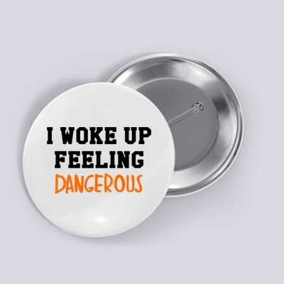 I Woke Up Feeling Dangerous Button