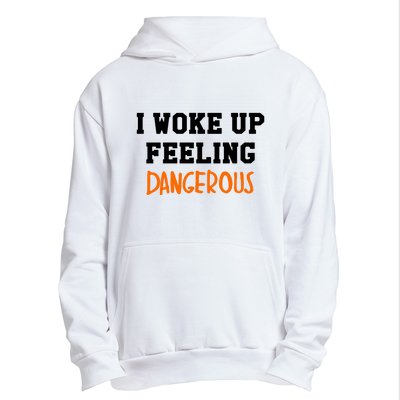 I Woke Up Feeling Dangerous Urban Pullover Hoodie