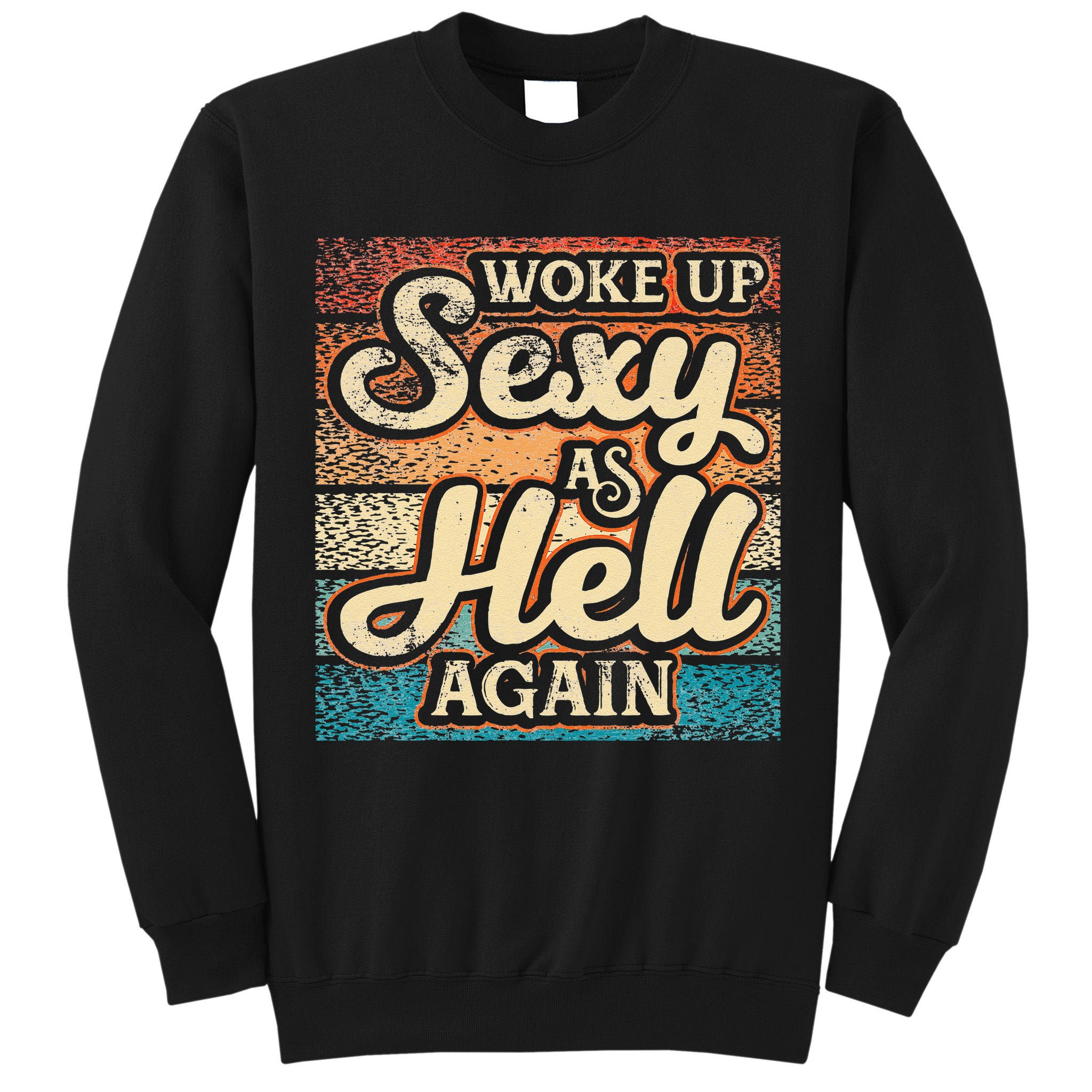 I Woke Up Sexy As Hell Again Funny Saying Sarcastic Holiday Tall Sweatshirt