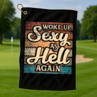 I Woke Up Sexy As Hell Again Funny Saying Sarcastic Holiday Golf Towel