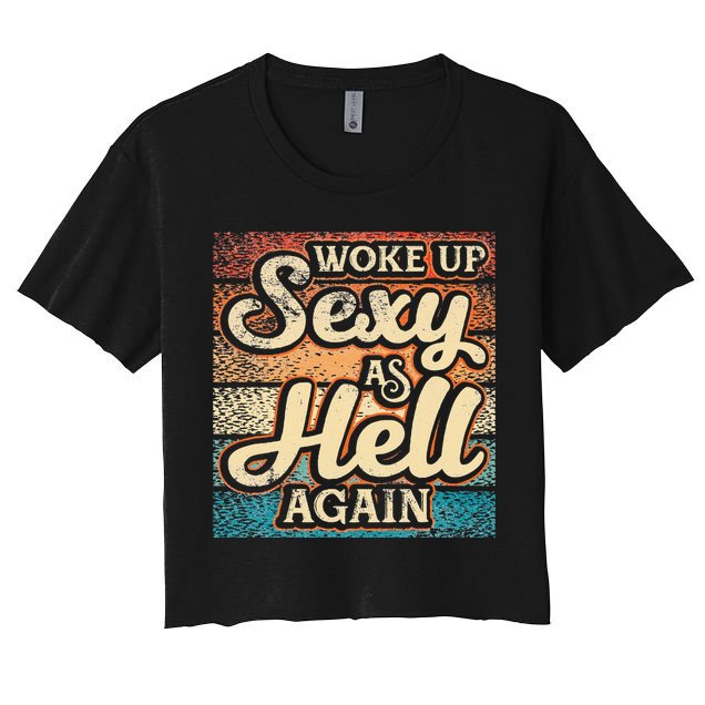 I Woke Up Sexy As Hell Again Funny Saying Sarcastic Holiday Crop Top