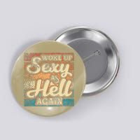 I Woke Up Sexy As Hell Again Funny Saying Sarcastic Holiday Button