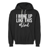 I Woke Up Like This Tired Funny Garment-Dyed Fleece Hoodie