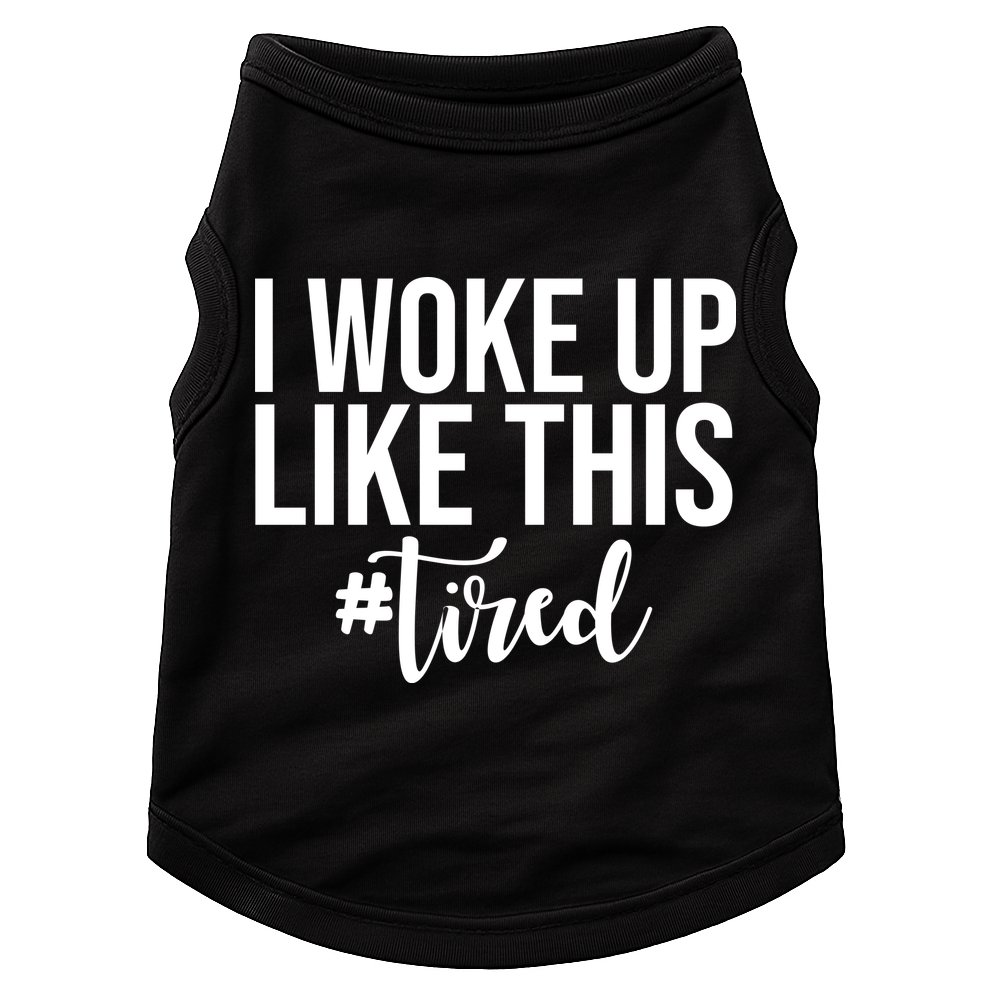 I Woke Up Like This Tired Funny Doggie Tank