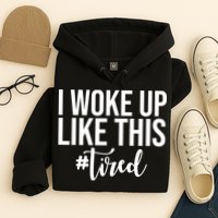 I Woke Up Like This Tired Funny Hoodie