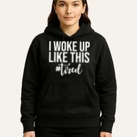 I Woke Up Like This Tired Funny Hoodie