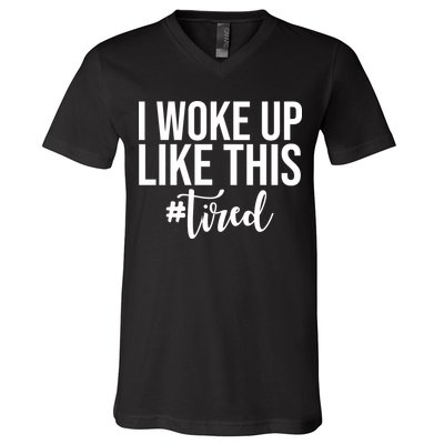 I Woke Up Like This Tired Funny V-Neck T-Shirt