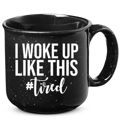 I Woke Up Like This Tired Funny 15oz Campfire Ceramic Mug