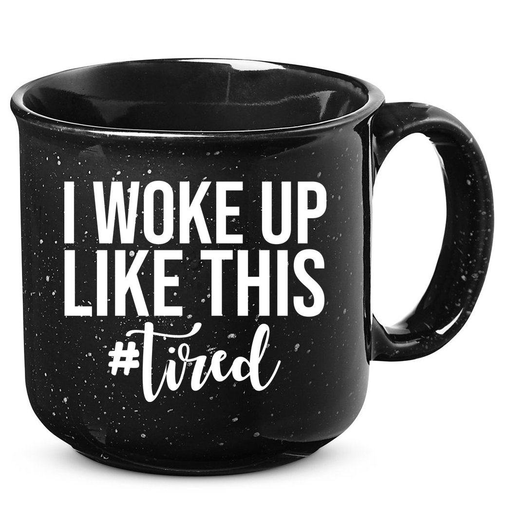 I Woke Up Like This Tired Funny 15oz Campfire Ceramic Mug
