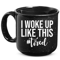 I Woke Up Like This Tired Funny 15oz Campfire Ceramic Mug