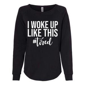 I Woke Up Like This Tired Funny Womens California Wash Sweatshirt