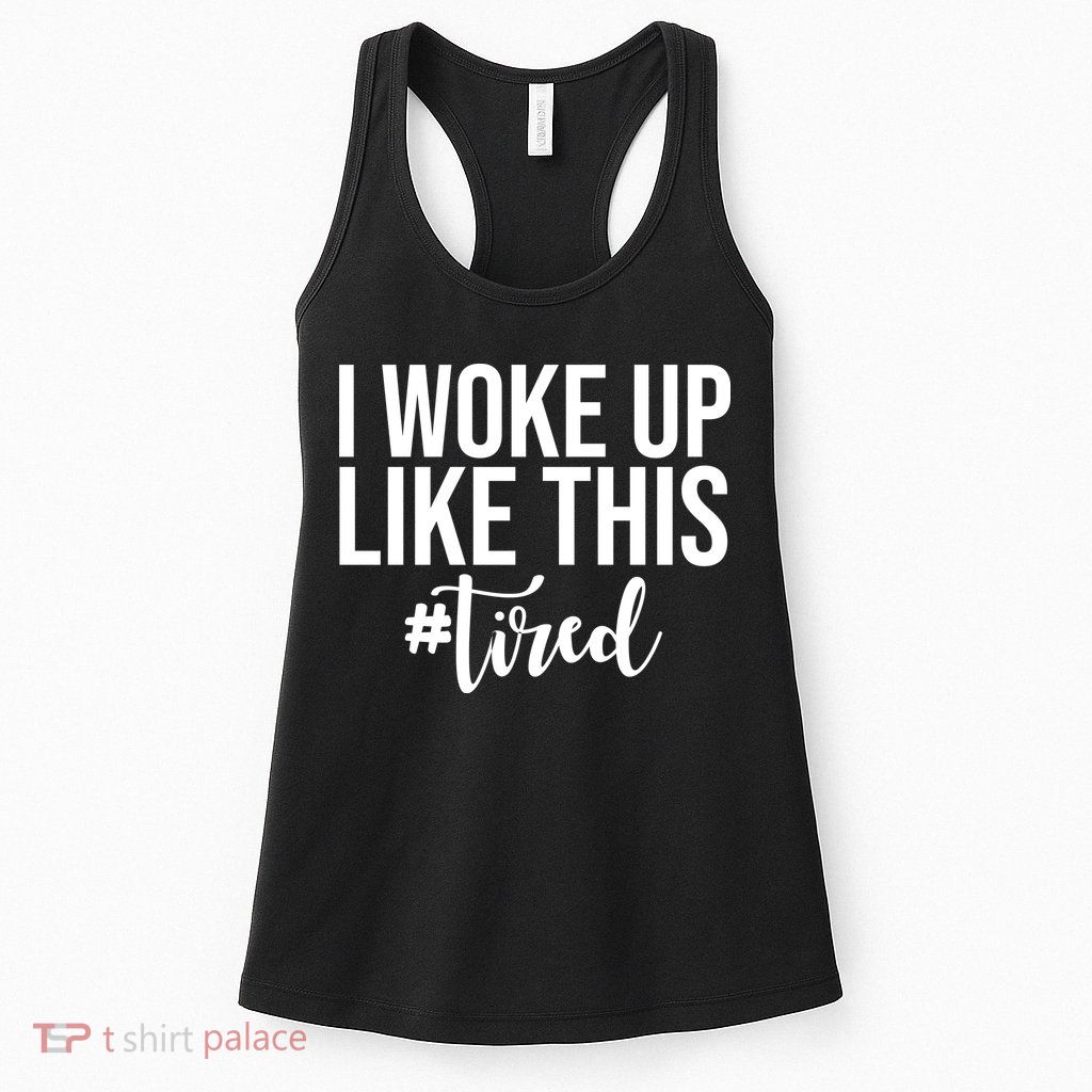 I Woke Up Like This Tired Funny Womens Tank Top