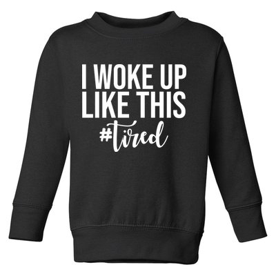 I Woke Up Like This Tired Funny Toddler Sweatshirt
