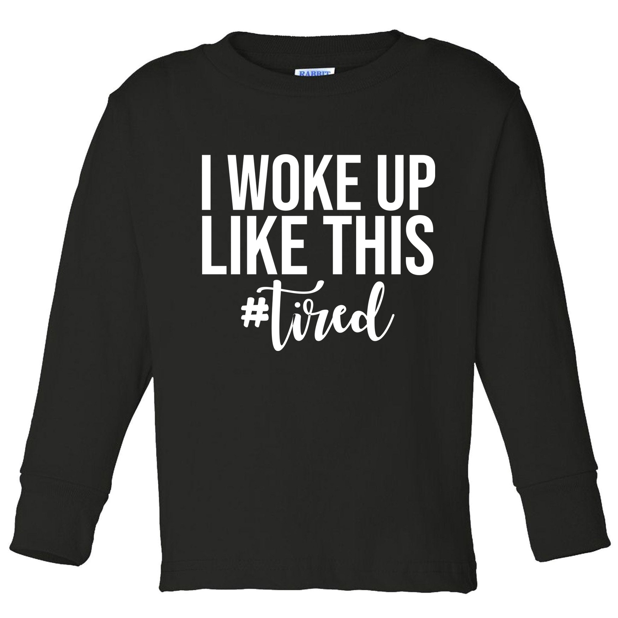 I Woke Up Like This Tired Funny Toddler Long Sleeve Shirt