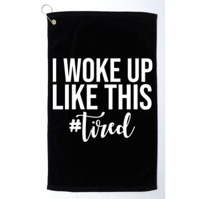 I Woke Up Like This Tired Funny Platinum Collection Golf Towel