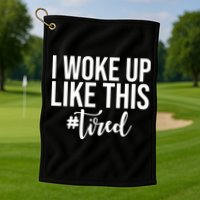 I Woke Up Like This Tired Funny Golf Towel