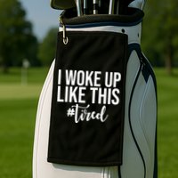 I Woke Up Like This Tired Funny Golf Towel