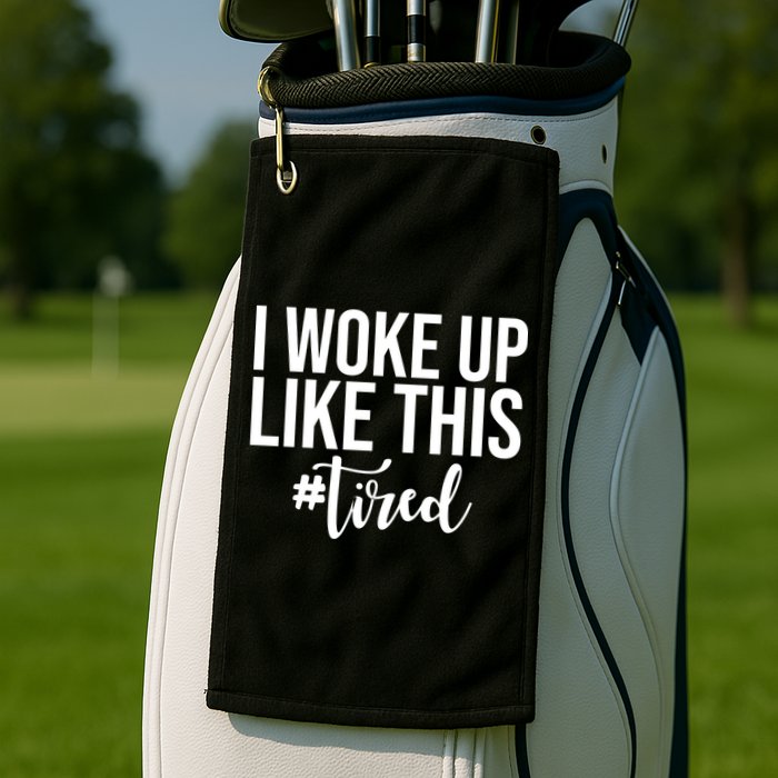 I Woke Up Like This Tired Funny Golf Towel