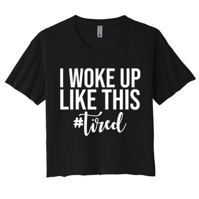 I Woke Up Like This Tired Funny Crop Top