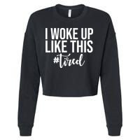 I Woke Up Like This Tired Funny Cropped Pullover Crew