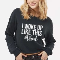 I Woke Up Like This Tired Funny Cropped Pullover Crew