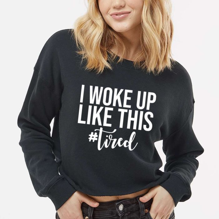 I Woke Up Like This Tired Funny Cropped Pullover Crew