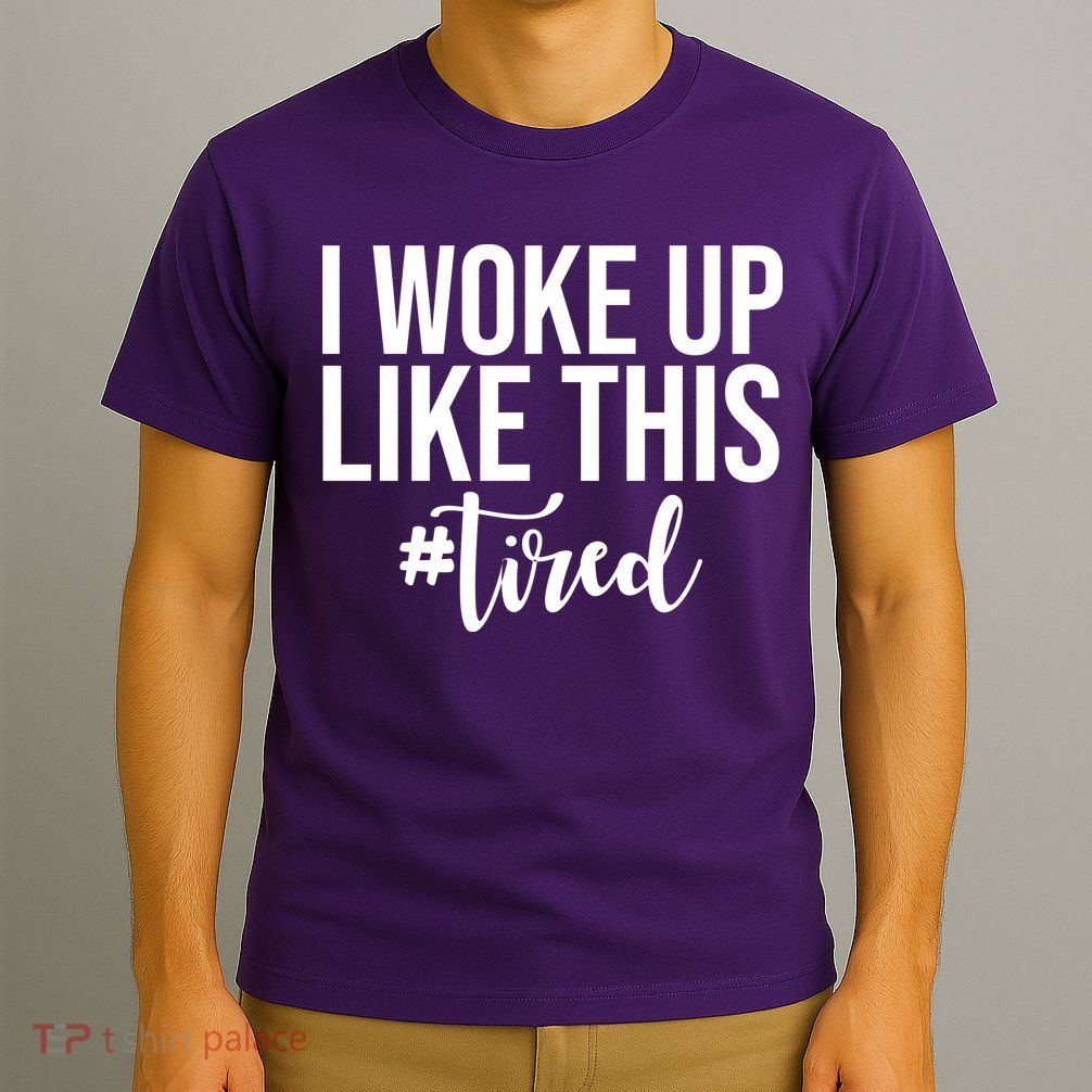 I Woke Up Like This Tired Funny T-Shirt