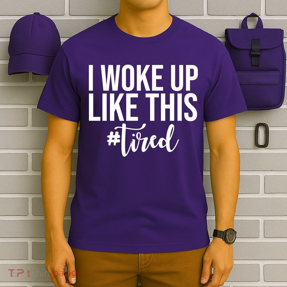 I Woke Up Like This Tired Funny T-Shirt