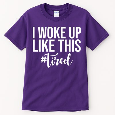 I Woke Up Like This Tired Funny Tall T-Shirt