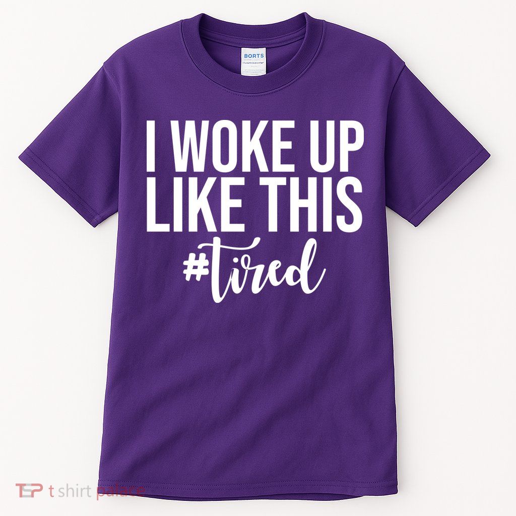 I Woke Up Like This Tired Funny Tall T-Shirt