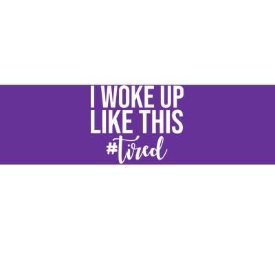 I Woke Up Like This Tired Funny Bumper Sticker