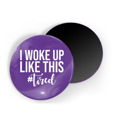 I Woke Up Like This Tired Funny Magnet