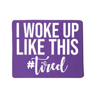 I Woke Up Like This Tired Funny Mousepad