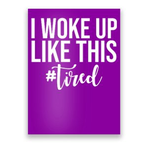 I Woke Up Like This Tired Funny Poster