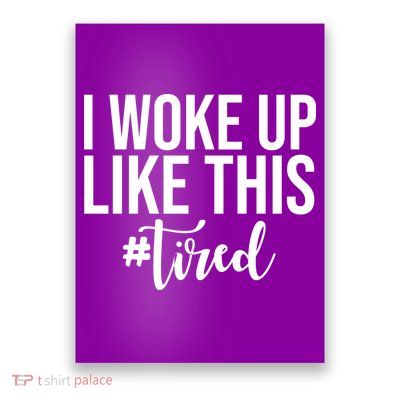 I Woke Up Like This Tired Funny Poster