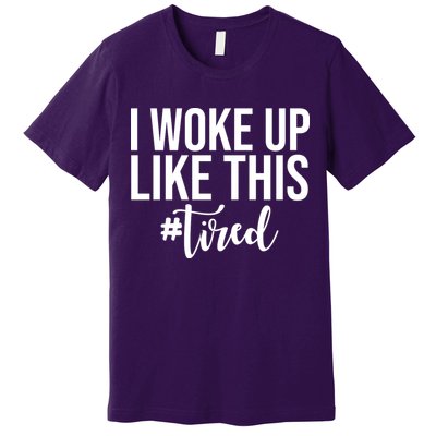 I Woke Up Like This Tired Funny Premium T-Shirt