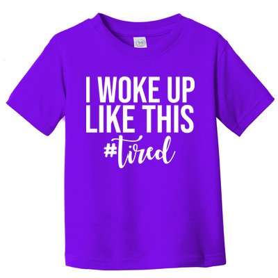 I Woke Up Like This Tired Funny Toddler T-Shirt