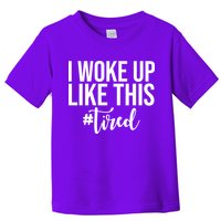 I Woke Up Like This Tired Funny Toddler T-Shirt