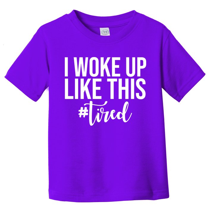 I Woke Up Like This Tired Funny Toddler T-Shirt