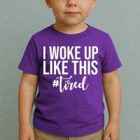 I Woke Up Like This Tired Funny Toddler T-Shirt