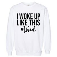 I Woke Up Like This Tired Funny Garment-Dyed Sweatshirt