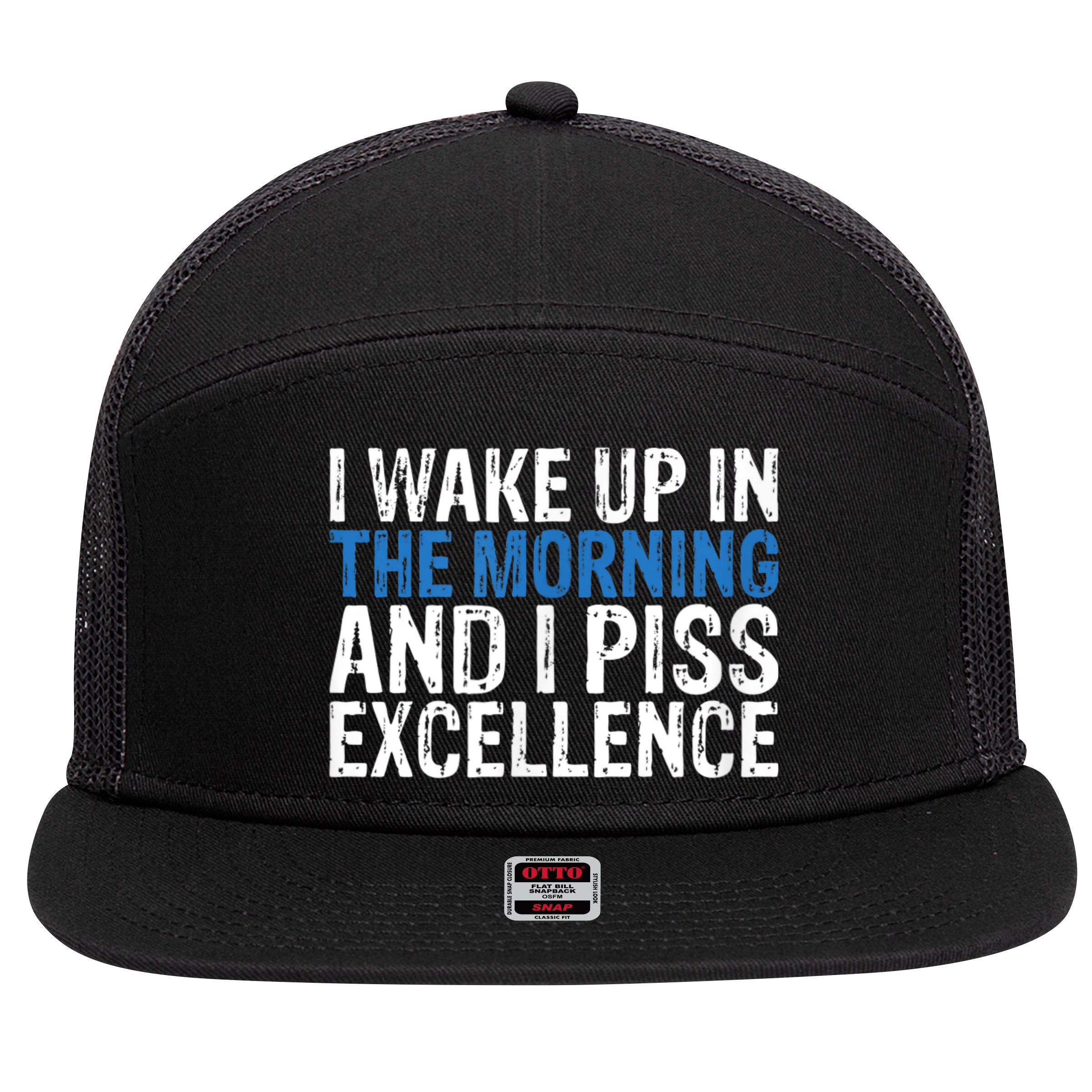 I Wake Up, In Morning And I Piss Excellence 7 Panel Mesh Trucker Snapback Hat