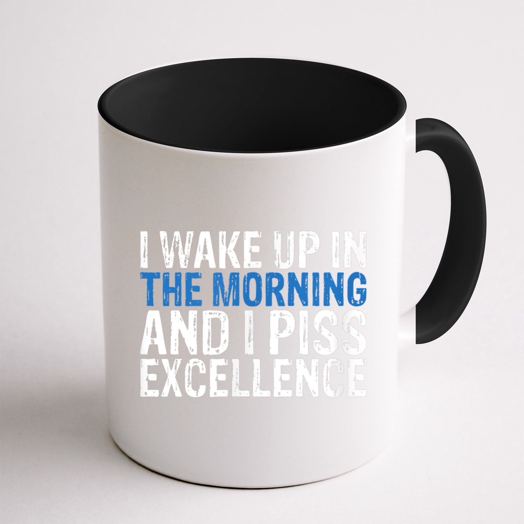I Wake Up, In Morning And I Piss Excellence Mug