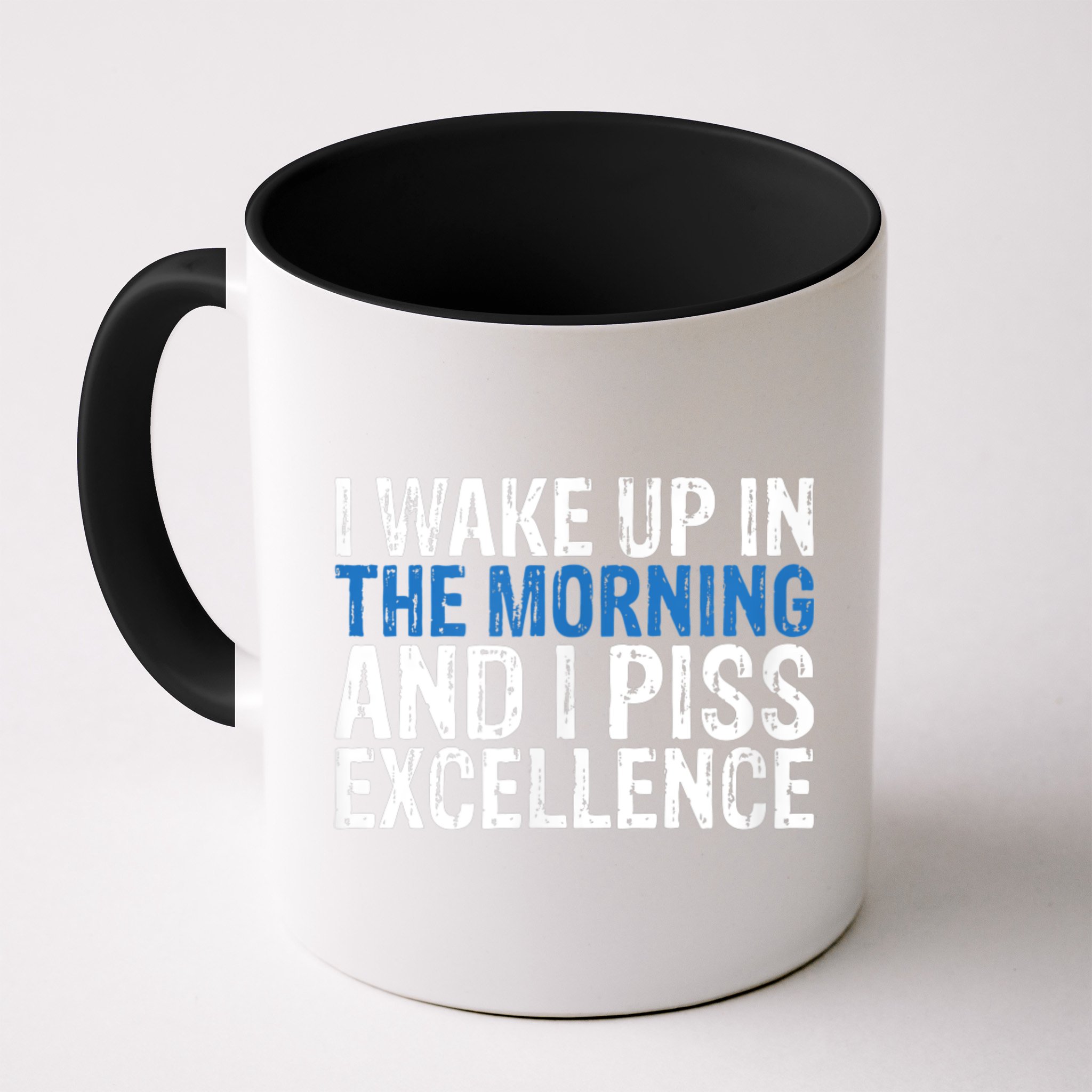 I Wake Up, In Morning And I Piss Excellence Mug