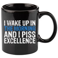 I Wake Up, In Morning And I Piss Excellence 11oz C Handle Ceramic Mug