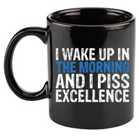 I Wake Up, In Morning And I Piss Excellence 11oz C Handle Ceramic Mug