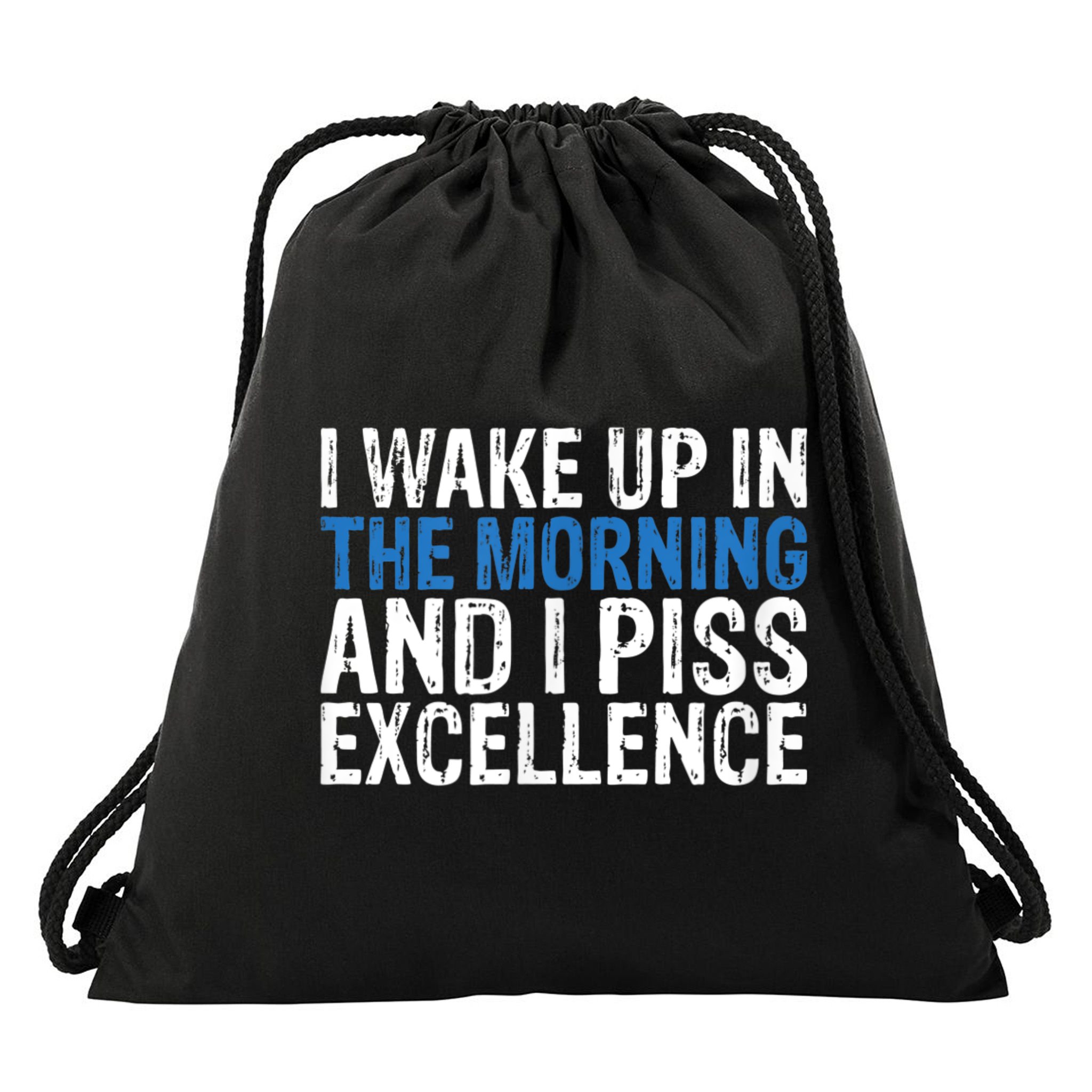 I Wake Up, In Morning And I Piss Excellence Drawstring Bag